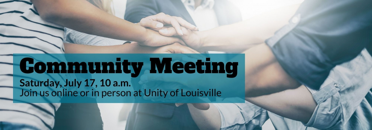 Background of groups holding hands, black text, Community Meeting, Saturday, July 17, 10 am, Join us online or in person at Unity of Louisville
