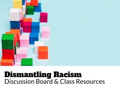Dismantling Racism, Discussion Board and Class Resources