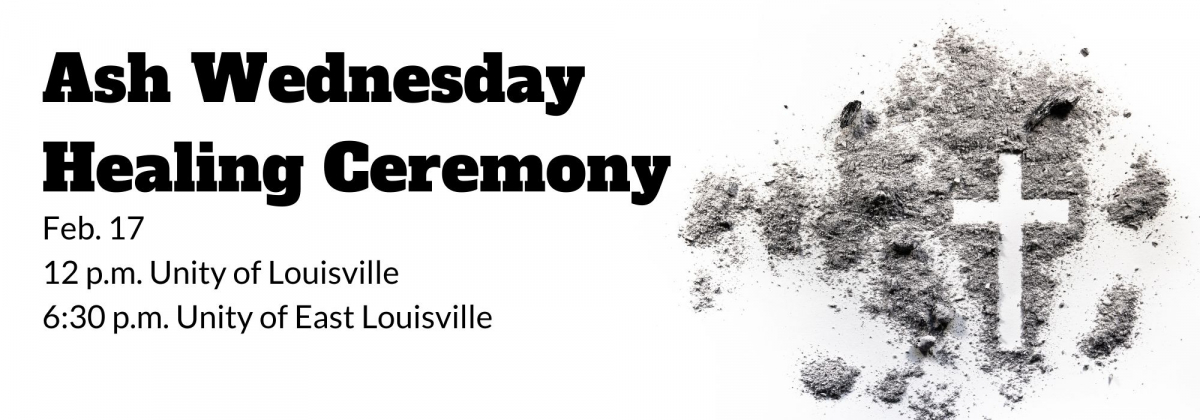 White background with cross drawn in ash, black text, Ash Wednesday Healing Ceremony, Feb 17, 12pm Unity of Louisville, 6:30 pm Unity of East Louisville