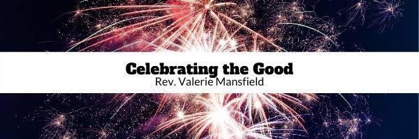Background of fireworks against a night sky, black text, Celebrating the Good, Rev Valerie Mansfield