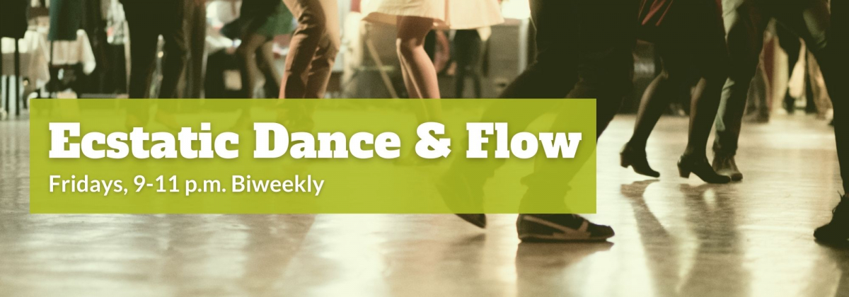 Background of dancing feet, White text, Ecstatic Dance & Flow, Fridays, 9-11 pm Biweekly