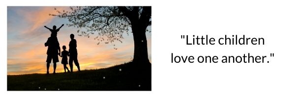 Silouette of family of four under a tree at sunset, "Little children love one another."