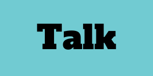 Teal background, black text, Talk