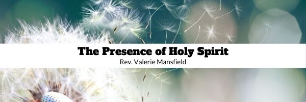 Background of dandelion with fluff blowing in the wind, black text, The Presence of Holy Spirit, Rev. Valerie Mansfield