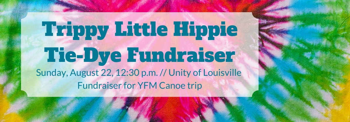 Tie-dye background, Blue text, Trippy Little Hippie Tie-Dye Fundraiser, Sunday August 22, 12:30 pm, Unity of Louisville, Fundraiser for YFM canoe trip